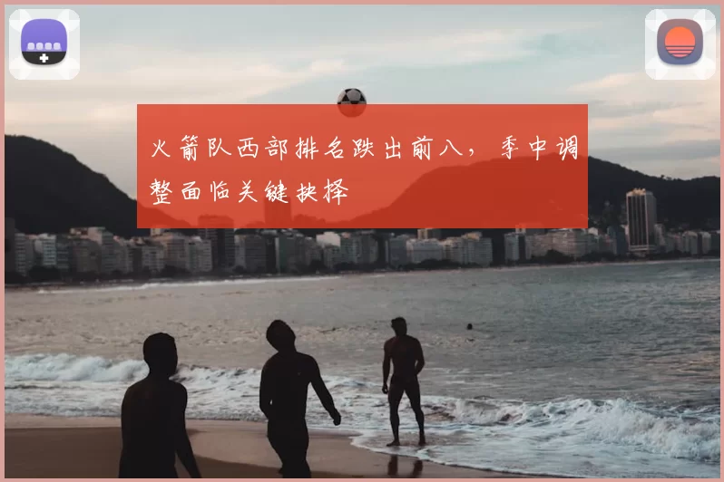 火箭队西部排名跌出前八，季中调整面临关键抉择