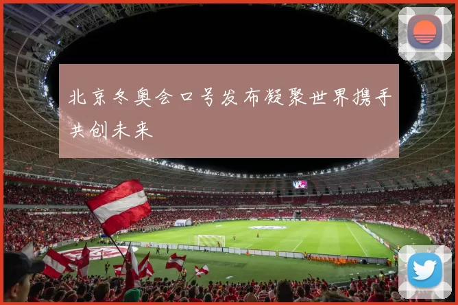 北京冬奥会口号发布凝聚世界携手共创未来