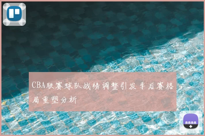 CBA联赛球队战绩调整引发季后赛格局重塑分析