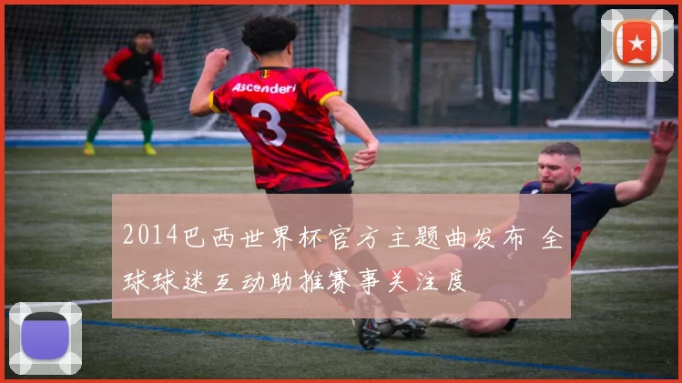 2014巴西世界杯官方主题曲发布 全球球迷互动助推赛事关注度