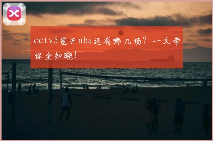 cctv5重开nba还有哪几场？一文带你全知晓！