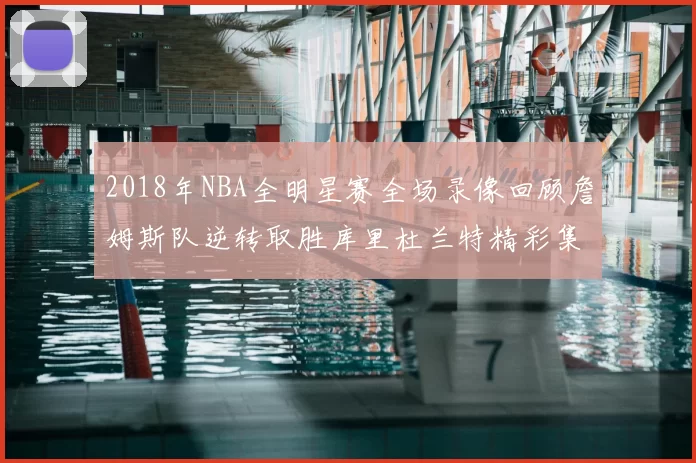 2018年NBA全明星赛全场录像回顾詹姆斯队逆转取胜库里杜兰特精彩集锦